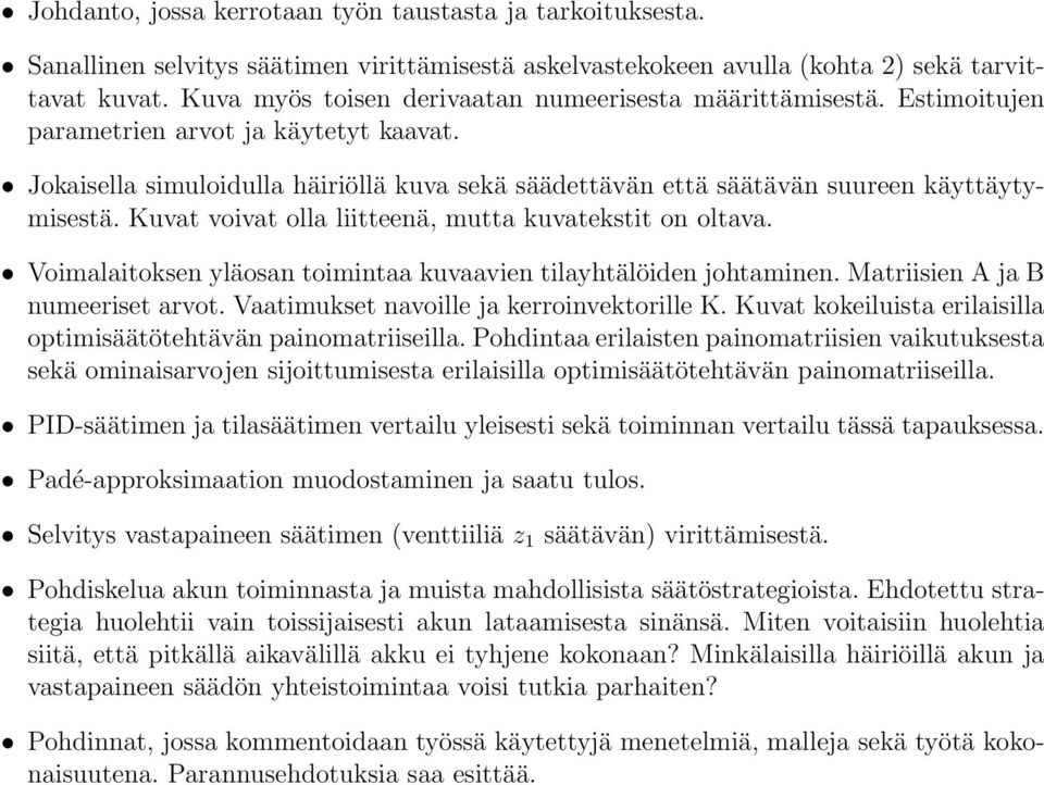 Jokaisella simuloidulla häiriöllä kuva sekä säädettävän että säätävän suureen käyttäytymisestä. Kuvat voivat olla liitteenä, mutta kuvatekstit on oltava.