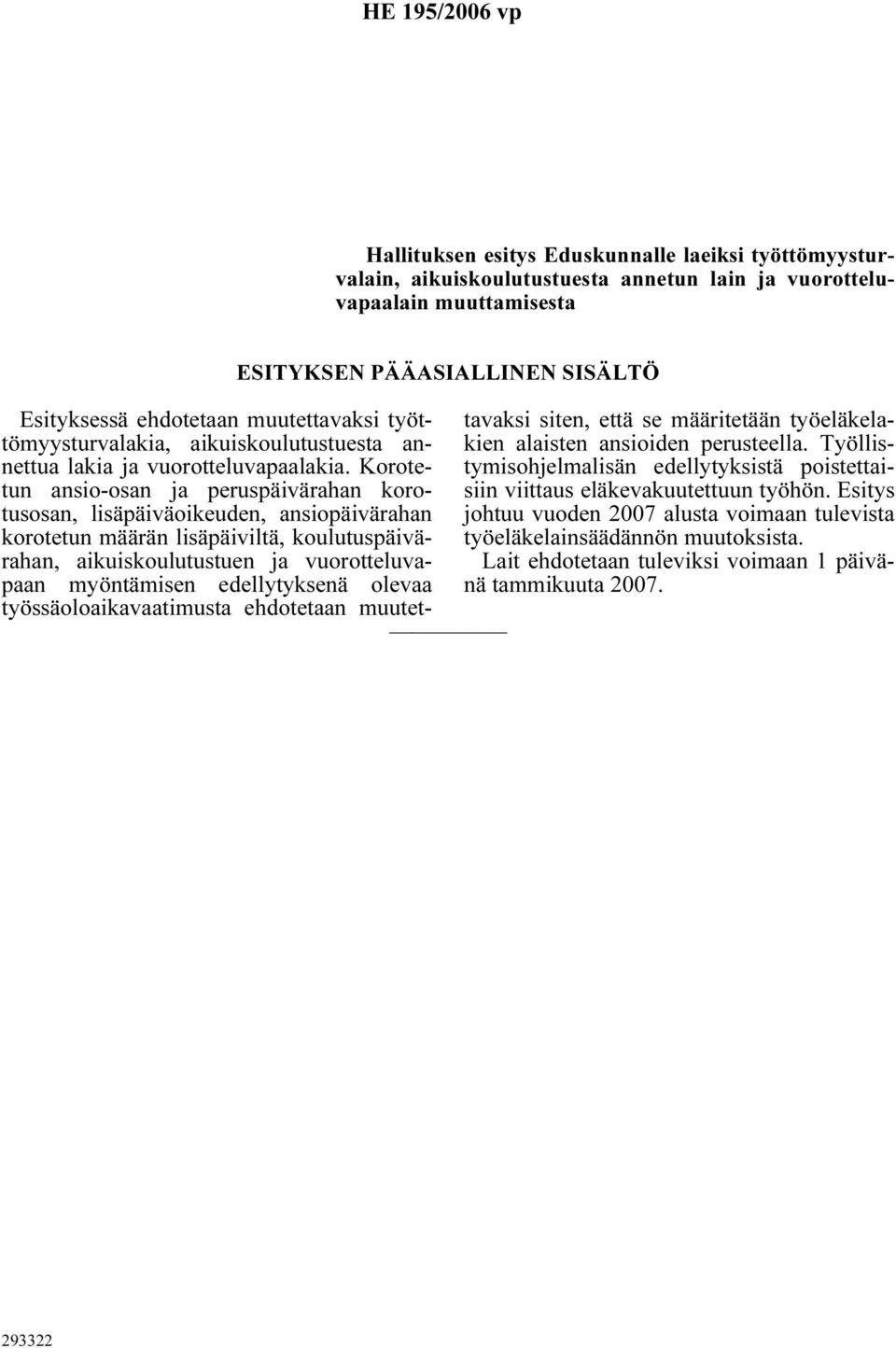 Korotetun ansio-osan ja peruspäivärahan korotusosan, lisäpäiväoikeuden, ansiopäivärahan korotetun määrän lisäpäiviltä, koulutuspäivärahan, aikuiskoulutustuen ja vuorotteluvapaan myöntämisen