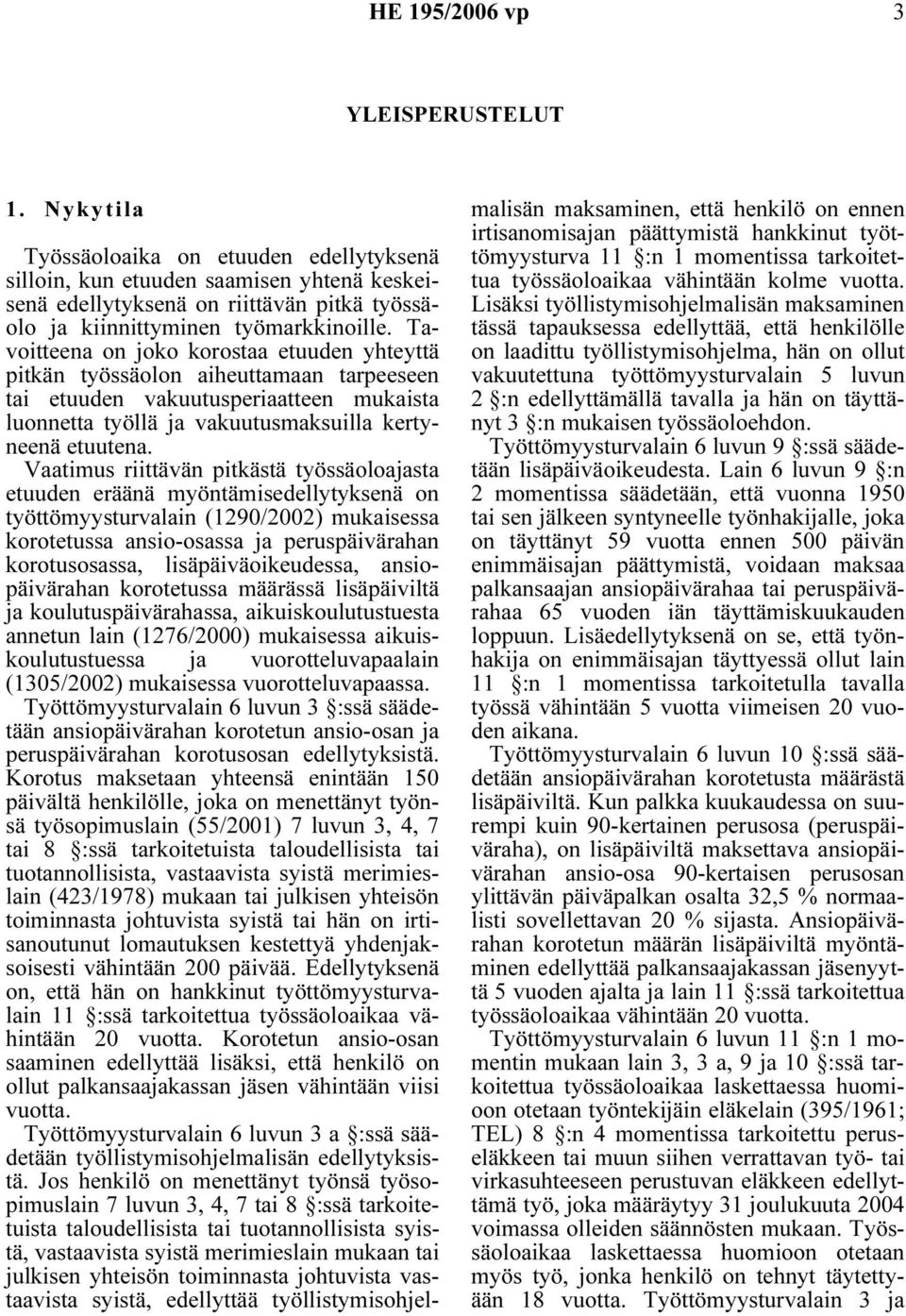 Vaatimus riittävän pitkästä työssäoloajasta etuuden eräänä myöntämisedellytyksenä on työttömyysturvalain (1290/2002) mukaisessa korotetussa ansio-osassa ja peruspäivärahan korotusosassa,