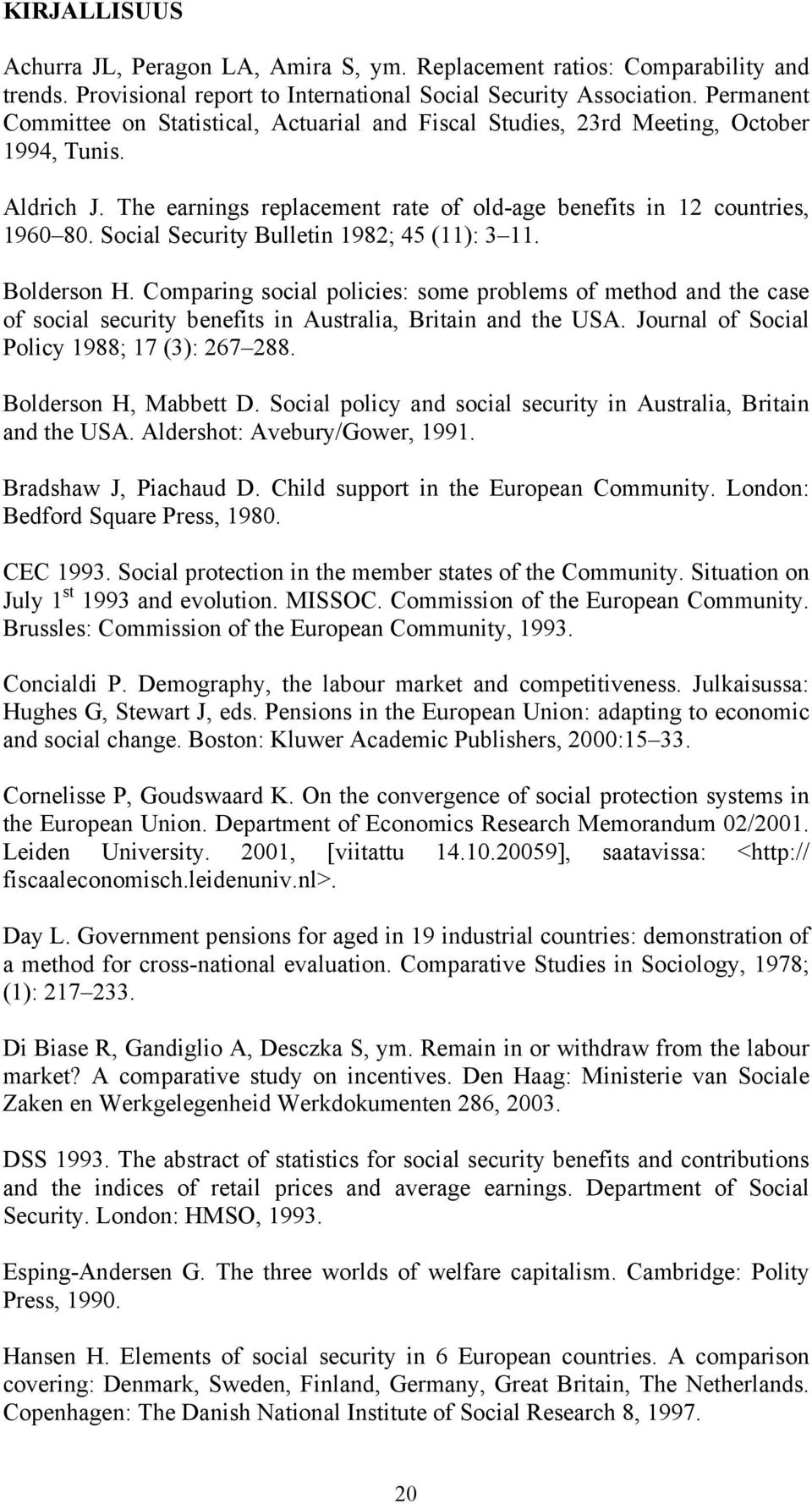Social Security Bulletin 1982; 45 (11): 3 11. Bolderson H. Comparing social policies: some problems of method and the case of social security benefits in Australia, Britain and the USA.