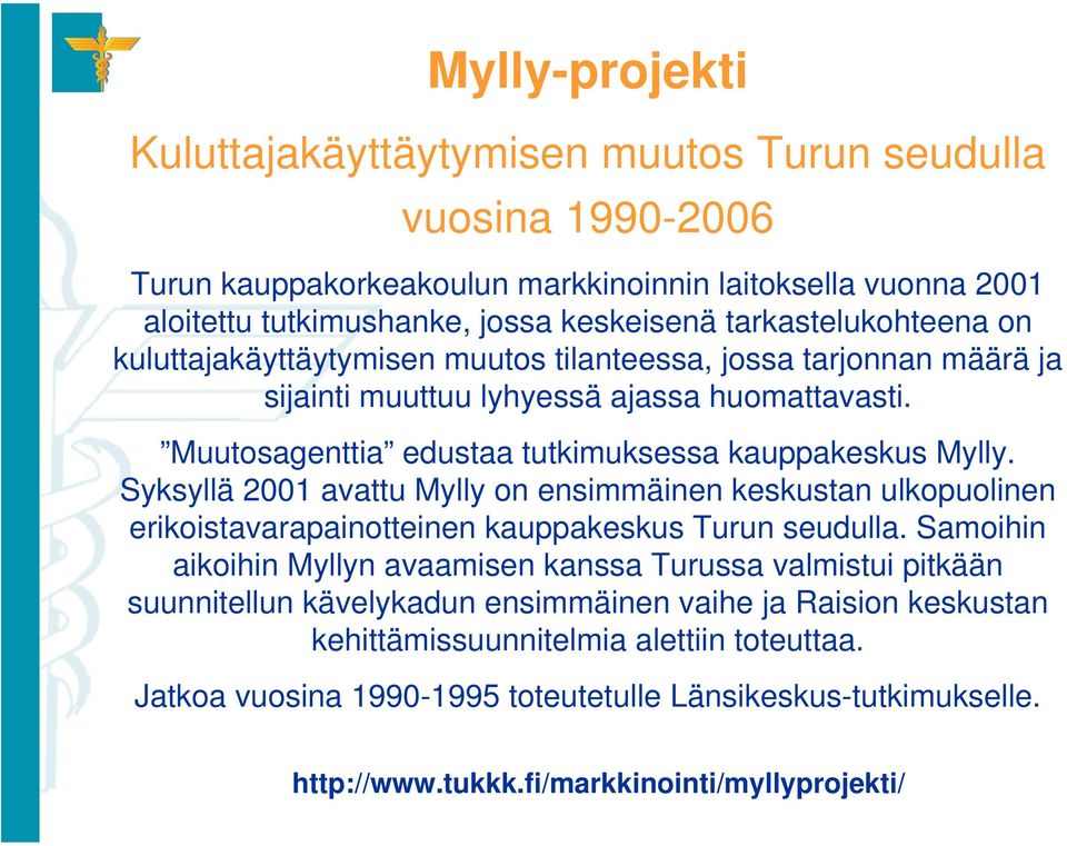 Syksyllä 2001 avattu Mylly on ensimmäinen keskustan ulkopuolinen erikoistavarapainotteinen kauppakeskus Turun seudulla.