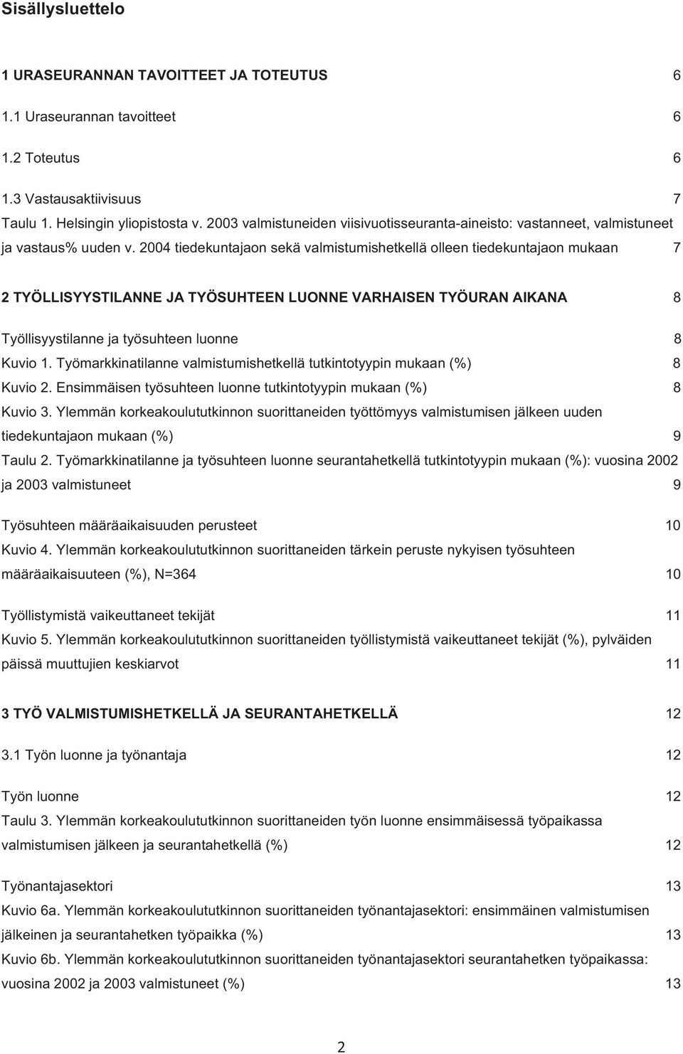 2004 tiedekuntajaon sekä valmistumishetkellä olleen tiedekuntajaon mukaan 7 2 TYÖLLISYYSTILANNE JA TYÖSUHTEEN LUONNE VARHAISEN TYÖURAN AIKANA 8 Työllisyystilanne ja työsuhteen luonne 8 Kuvio 1.