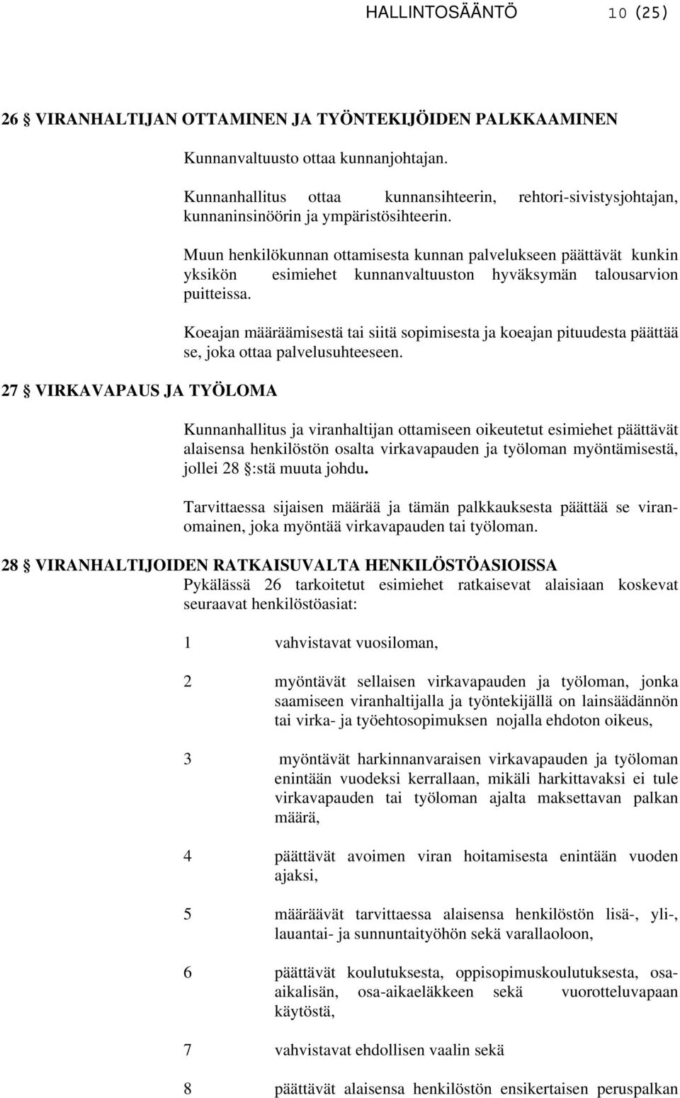 Muun henkilökunnan ottamisesta kunnan palvelukseen päättävät kunkin yksikön esimiehet kunnanvaltuuston hyväksymän talousarvion puitteissa.