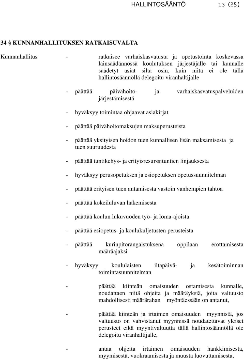 päivähoitomaksujen maksuperusteista - päättää yksityisen hoidon tuen kunnallisen lisän maksamisesta ja tuen suuruudesta - päättää tuntikehys- ja erityisresurssituntien linjauksesta - hyväksyy