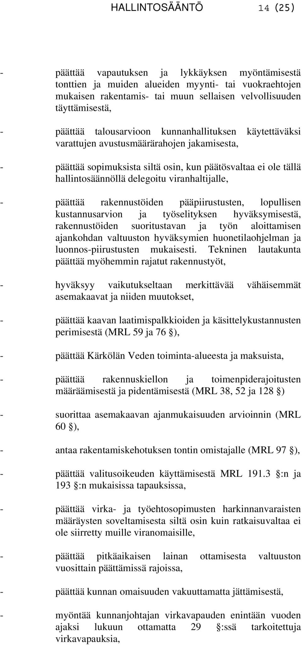 viranhaltijalle, - päättää rakennustöiden pääpiirustusten, lopullisen kustannusarvion ja työselityksen hyväksymisestä, rakennustöiden suoritustavan ja työn aloittamisen ajankohdan valtuuston