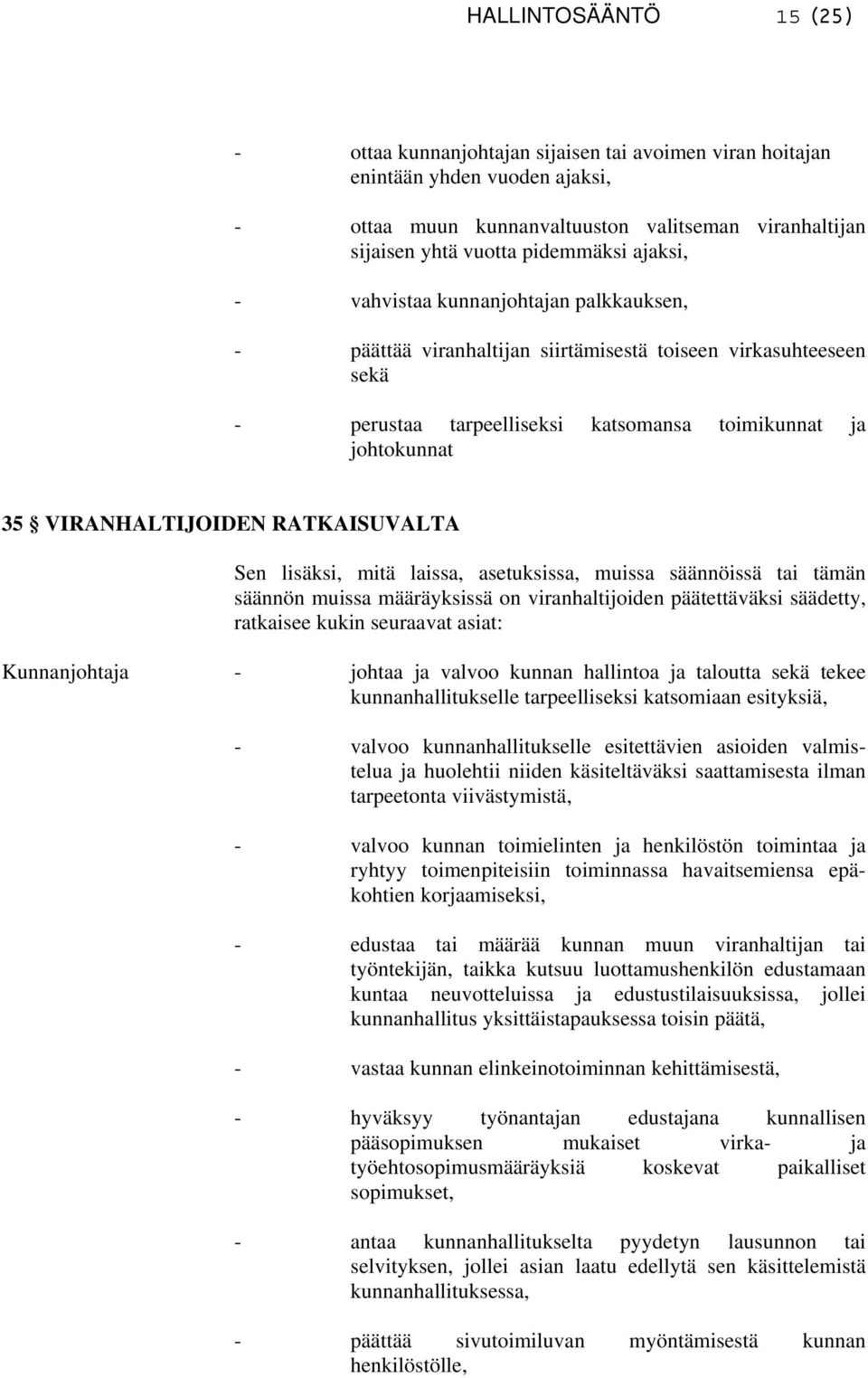 RATKAISUVALTA Sen lisäksi, mitä laissa, asetuksissa, muissa säännöissä tai tämän säännön muissa määräyksissä on viranhaltijoiden päätettäväksi säädetty, ratkaisee kukin seuraavat asiat: Kunnanjohtaja