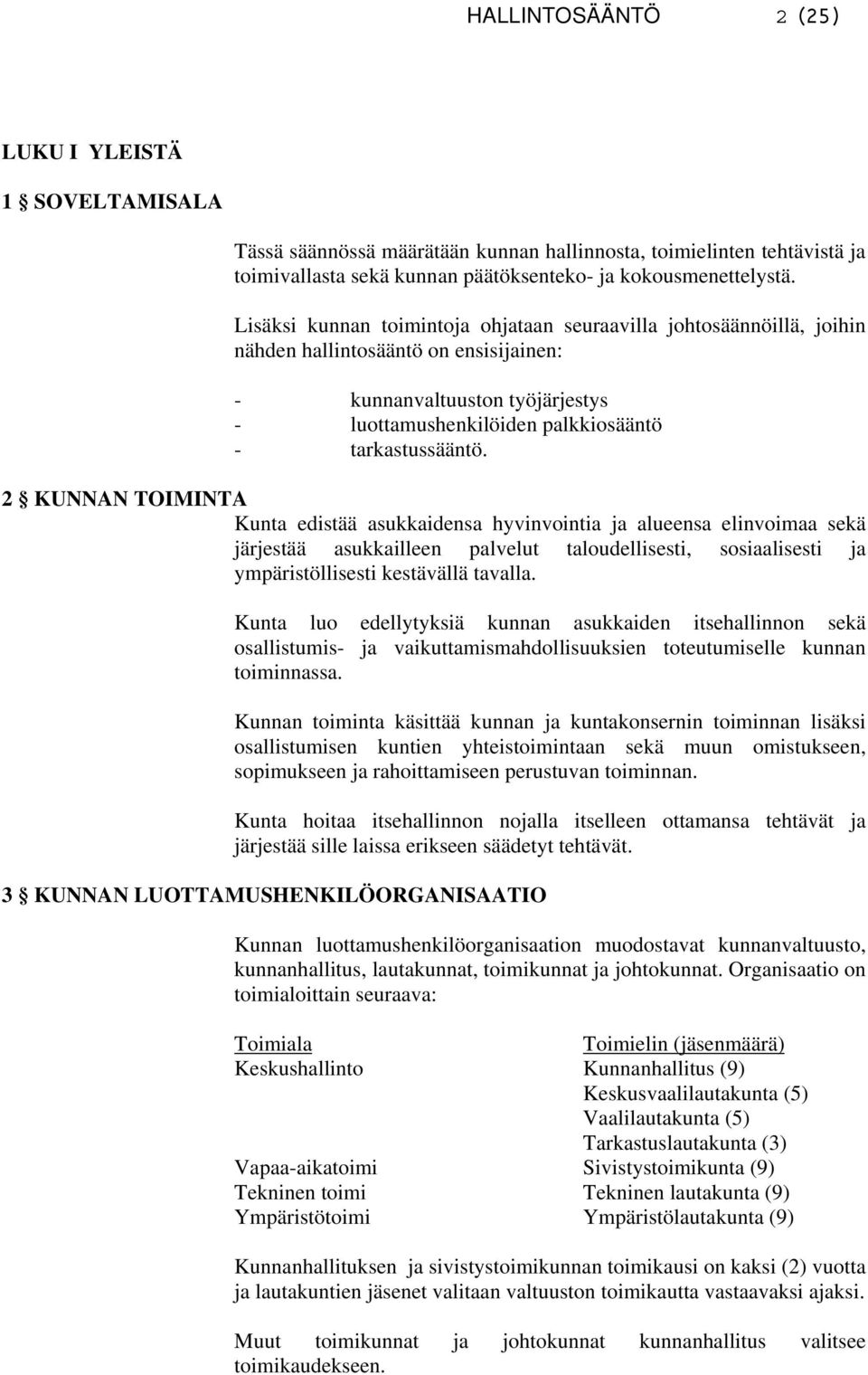 2 KUNNAN TOIMINTA Kunta edistää asukkaidensa hyvinvointia ja alueensa elinvoimaa sekä järjestää asukkailleen palvelut taloudellisesti, sosiaalisesti ja ympäristöllisesti kestävällä tavalla.