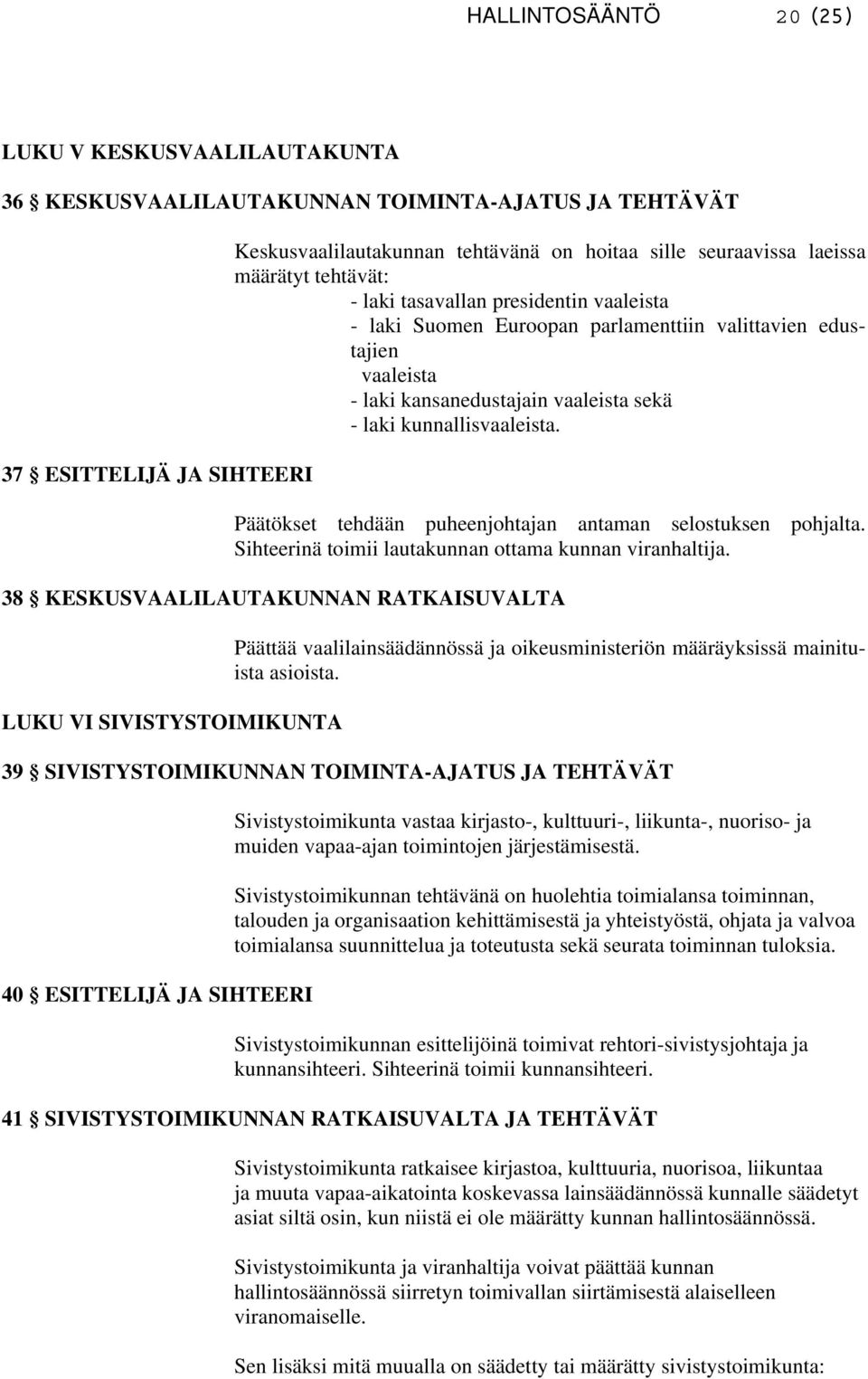 kunnallisvaaleista. Päätökset tehdään puheenjohtajan antaman selostuksen pohjalta. Sihteerinä toimii lautakunnan ottama kunnan viranhaltija.