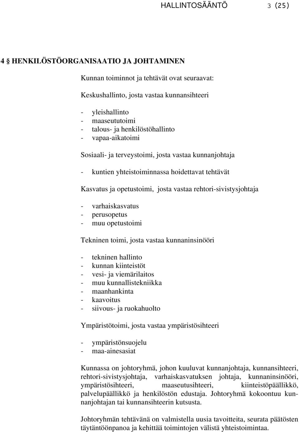 rehtori-sivistysjohtaja - varhaiskasvatus - perusopetus - muu opetustoimi Tekninen toimi, josta vastaa kunnaninsinööri - tekninen hallinto - kunnan kiinteistöt - vesi- ja viemärilaitos - muu