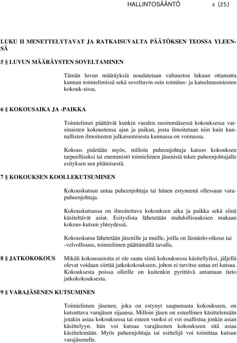 6 KOKOUSAIKA JA -PAIKKA 7 KOKOUKSEN KOOLLEKUTSUMINEN Toimielimet päättävät kunkin vuoden ensimmäisessä kokouksessa varsinaisten kokoustensa ajan ja paikan, josta ilmoitetaan niin kuin kunnallisten