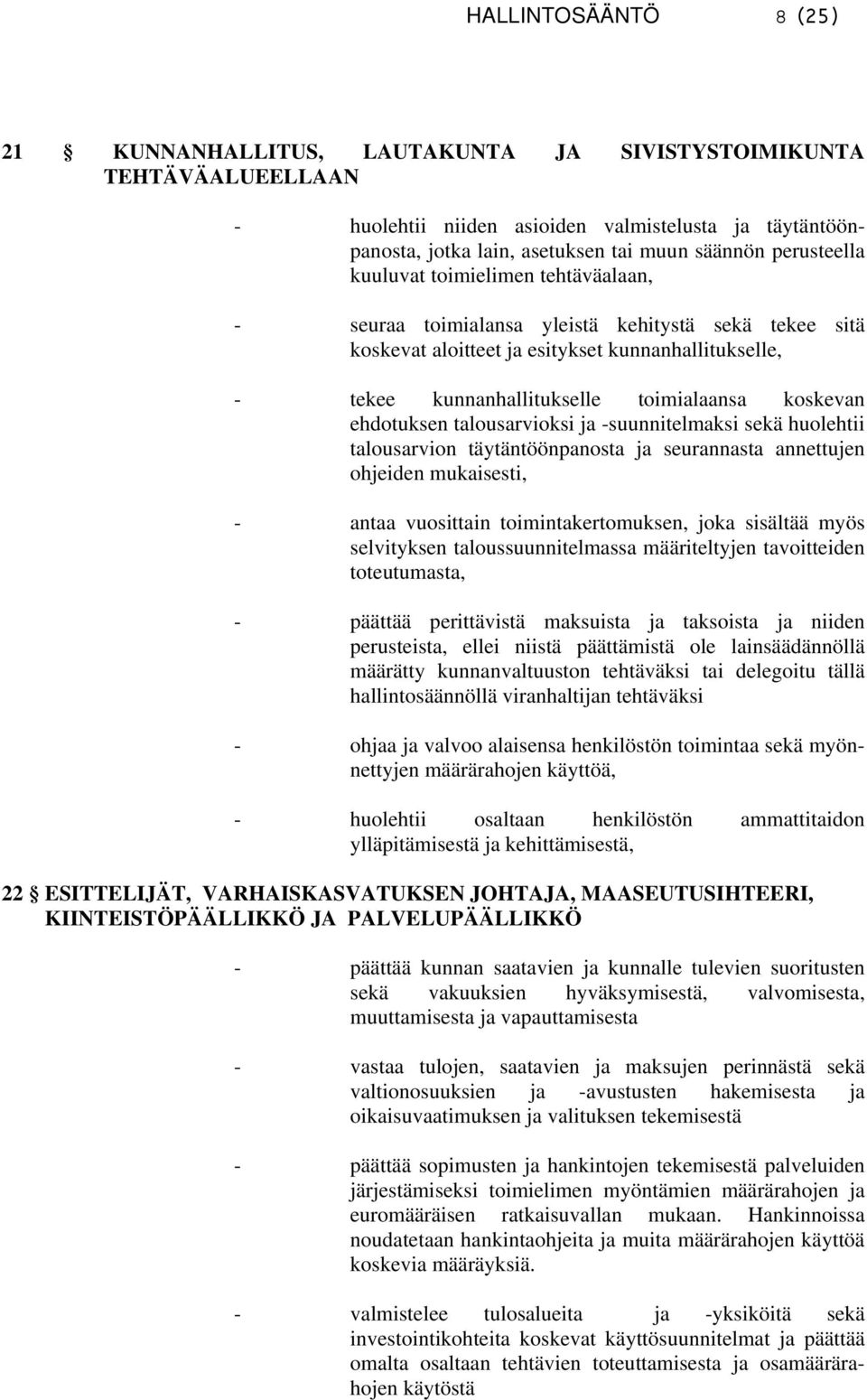 koskevan ehdotuksen talousarvioksi ja -suunnitelmaksi sekä huolehtii talousarvion täytäntöönpanosta ja seurannasta annettujen ohjeiden mukaisesti, - antaa vuosittain toimintakertomuksen, joka