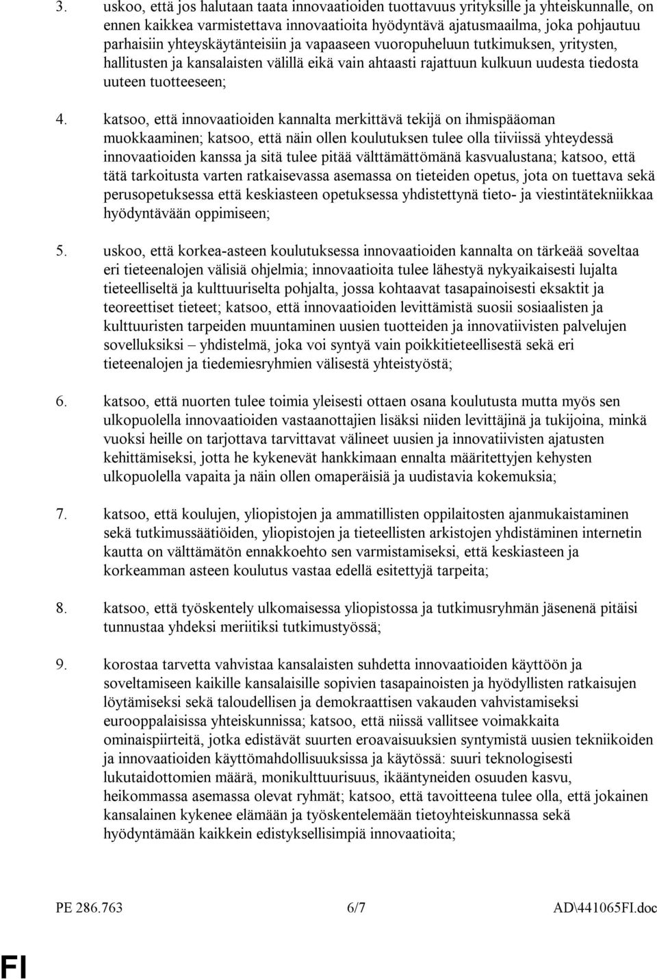 katsoo, että innovaatioiden kannalta merkittävä tekijä on ihmispääoman muokkaaminen; katsoo, että näin ollen koulutuksen tulee olla tiiviissä yhteydessä innovaatioiden kanssa ja sitä tulee pitää