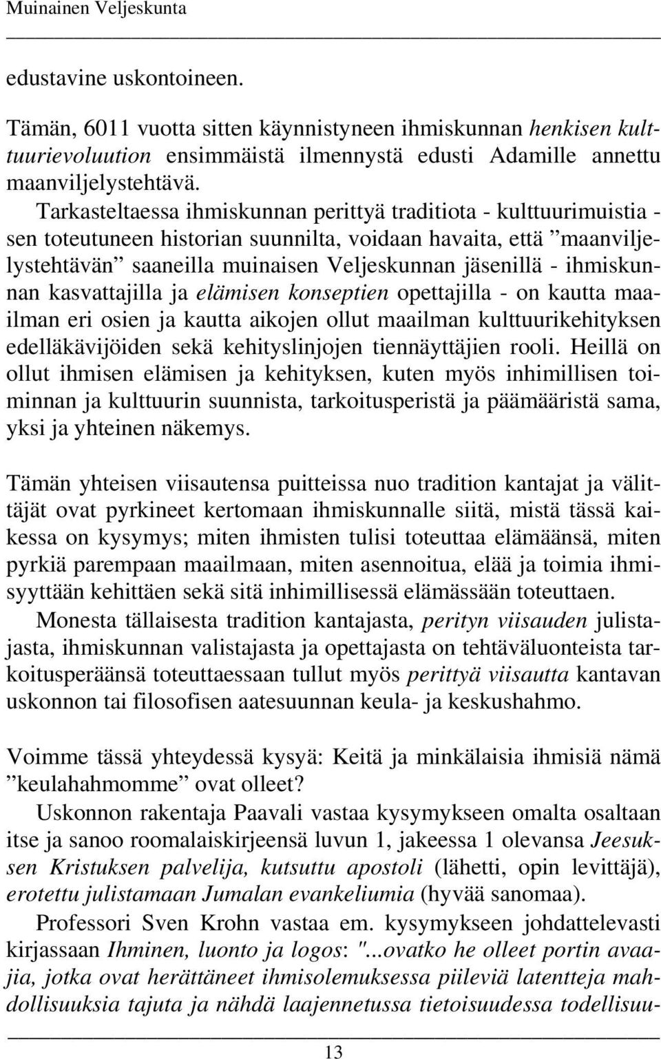 ihmiskunnan kasvattajilla ja elämisen konseptien opettajilla - on kautta maailman eri osien ja kautta aikojen ollut maailman kulttuurikehityksen edelläkävijöiden sekä kehityslinjojen tiennäyttäjien