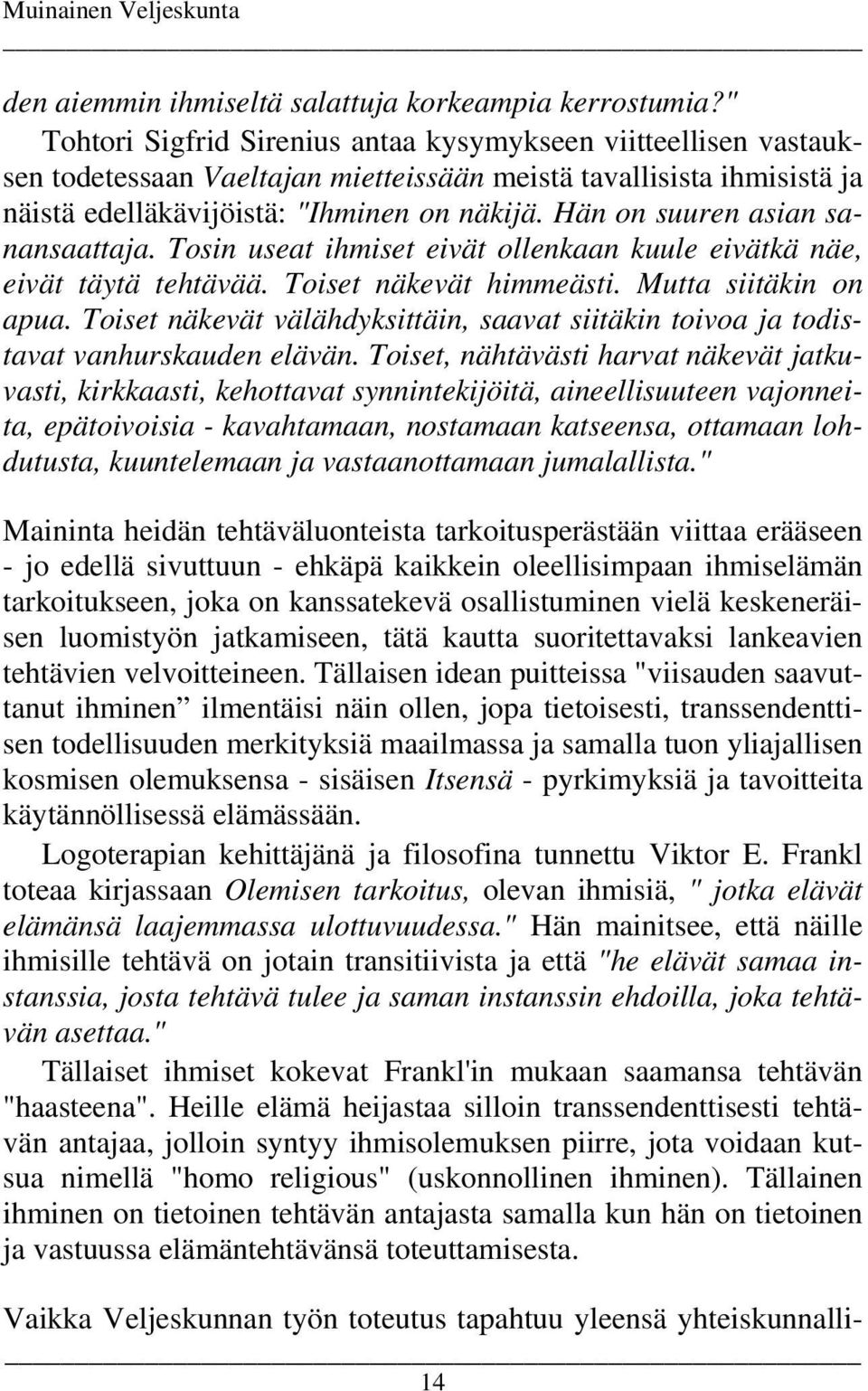 Hän on suuren asian sanansaattaja. Tosin useat ihmiset eivät ollenkaan kuule eivätkä näe, eivät täytä tehtävää. Toiset näkevät himmeästi. Mutta siitäkin on apua.