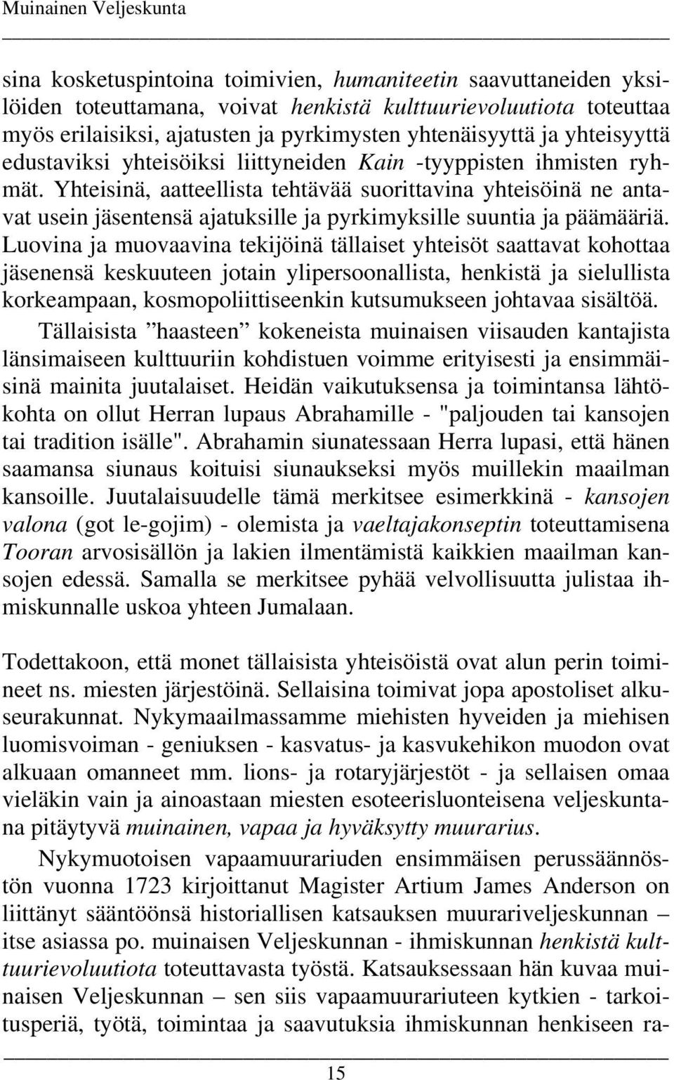 Yhteisinä, aatteellista tehtävää suorittavina yhteisöinä ne antavat usein jäsentensä ajatuksille ja pyrkimyksille suuntia ja päämääriä.