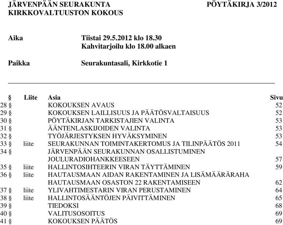 VALINTA 53 32 TYÖJÄRJESTYKSEN HYVÄKSYMINEN 53 33 liite SEURAKUNNAN TOIMINTAKERTOMUS JA TILINPÄÄTÖS 2011 54 34 JÄRVENPÄÄN SEURAKUNNAN OSALLISTUMINEN JOULURADIOHANKKEESEEN 57 35 liite