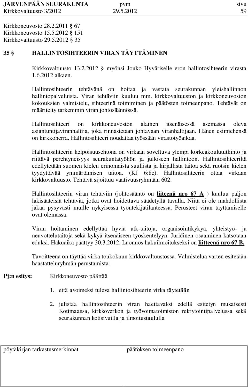 kirkkovaltuuston ja kirkkoneuvoston kokouksien valmistelu, sihteerinä toimiminen ja päätösten toimeenpano. Tehtävät on määritelty tarkemmin viran johtosäännössä.