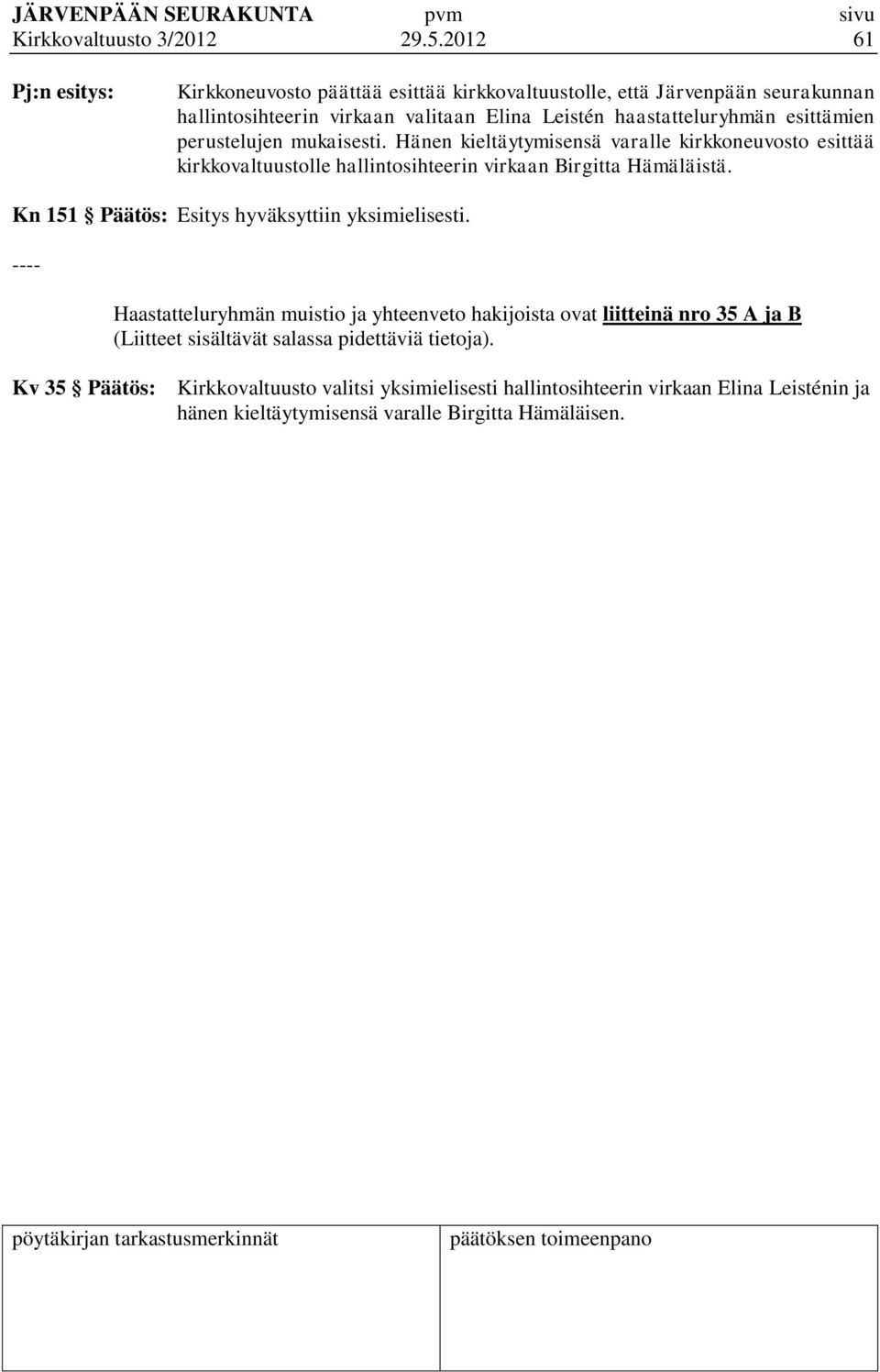 esittämien perustelujen mukaisesti. Hänen kieltäytymisensä varalle kirkkoneuvosto esittää kirkkovaltuustolle hallintosihteerin virkaan Birgitta Hämäläistä.