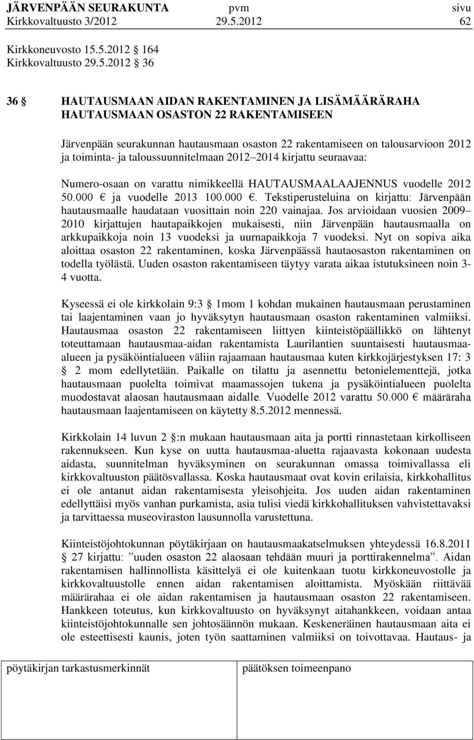 5.2012 164 Kirkkovaltuusto 29.5.2012 36 36 HAUTAUSMAAN AIDAN RAKENTAMINEN JA LISÄMÄÄRÄRAHA HAUTAUSMAAN OSASTON 22 RAKENTAMISEEN Järvenpään seurakunnan hautausmaan osaston 22 rakentamiseen on