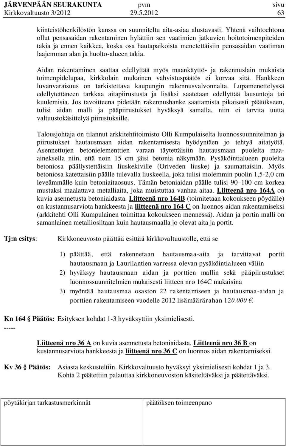 alan ja huolto-alueen takia. Aidan rakentaminen saattaa edellyttää myös maankäyttö- ja rakennuslain mukaista toimenpidelupaa, kirkkolain mukainen vahvistuspäätös ei korvaa sitä.