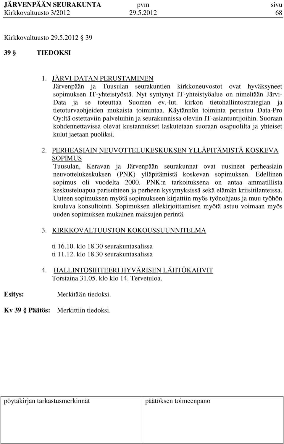 Nyt syntynyt IT-yhteistyöalue on nimeltään Järvi- Data ja se toteuttaa Suomen ev.-lut. kirkon tietohallintostrategian ja tietoturvaohjeiden mukaista toimintaa.