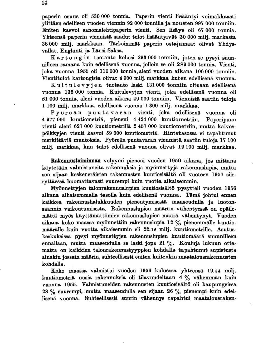 K a r t 0 n gin tuotanto kohosi 293000 tonniin, joten se pysyi suunnilleen samana kuin edellisenä vuonna, jolloin se oli 289000 tonnia.