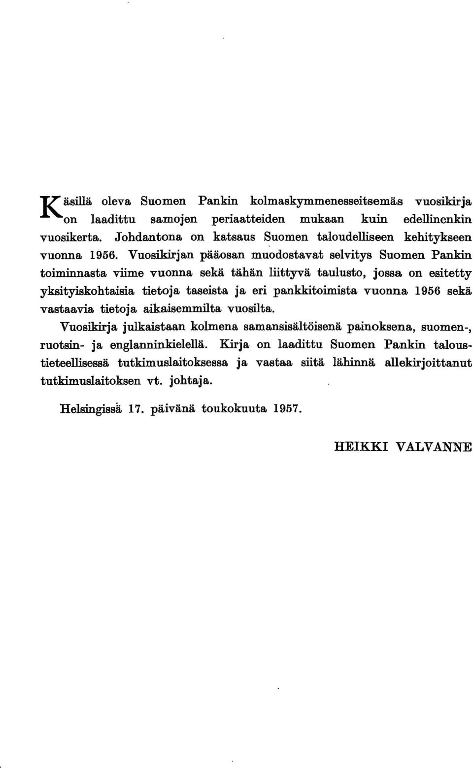 Vuosikirjan pääosan muodostavat selvitys Suomen Pankin toiminnasta viime vuonna sekä tähän liittyvä taulusto, jossa on esitetty yksityiskohtaisia tietoja taseista ja eri pankkitoimista