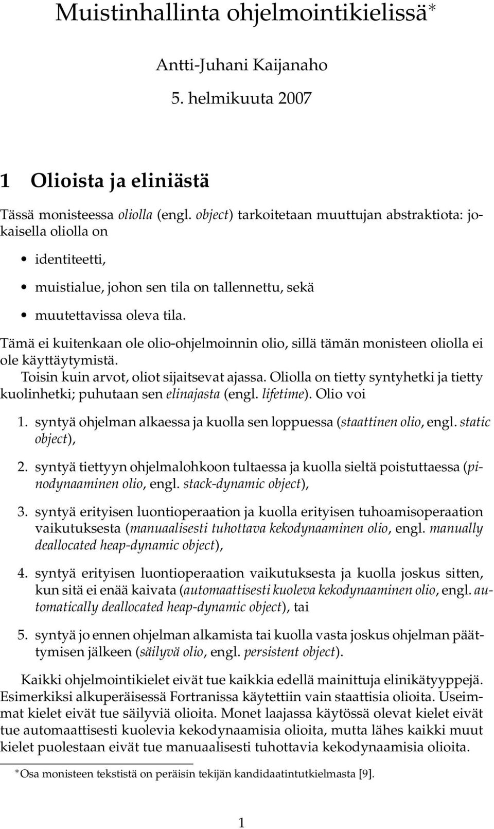 Tämä ei kuitenkaan ole olio-ohjelmoinnin olio, sillä tämän monisteen oliolla ei ole käyttäytymistä. Toisin kuin arvot, oliot sijaitsevat ajassa.