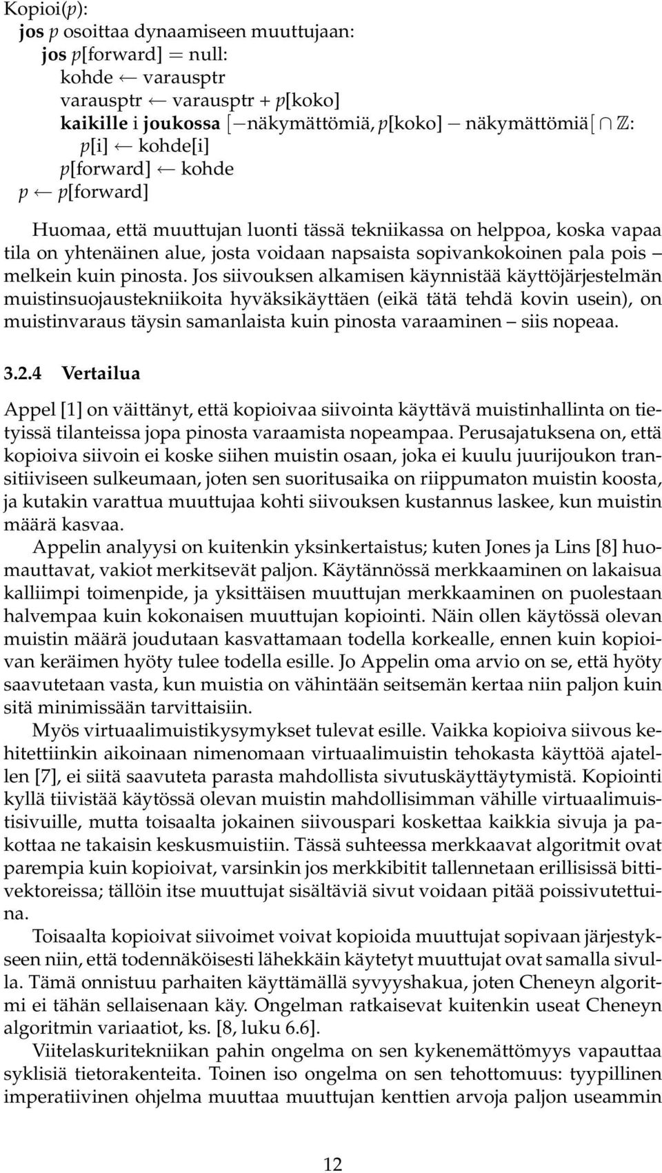 Jos siivouksen alkamisen käynnistää käyttöjärjestelmän muistinsuojaustekniikoita hyväksikäyttäen (eikä tätä tehdä kovin usein), on muistinvaraus täysin samanlaista kuin pinosta varaaminen siis nopeaa.