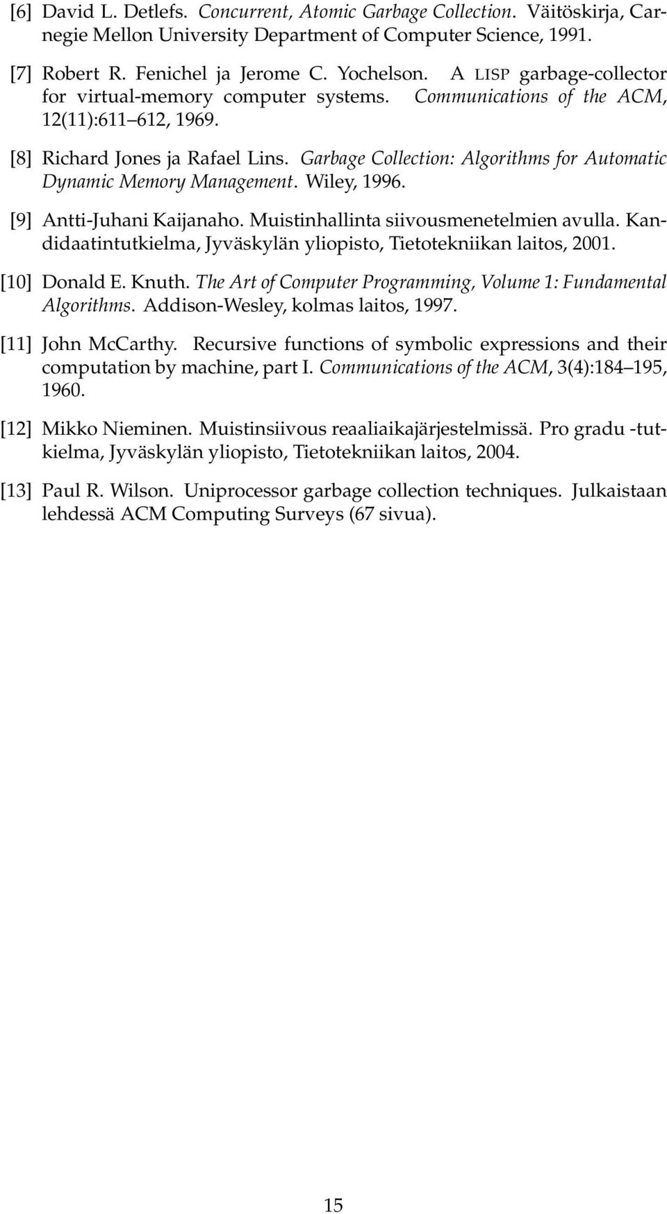Garbage Collection: Algorithms for Automatic Dynamic Memory Management. Wiley, 1996. [9] Antti-Juhani Kaijanaho. Muistinhallinta siivousmenetelmien avulla.