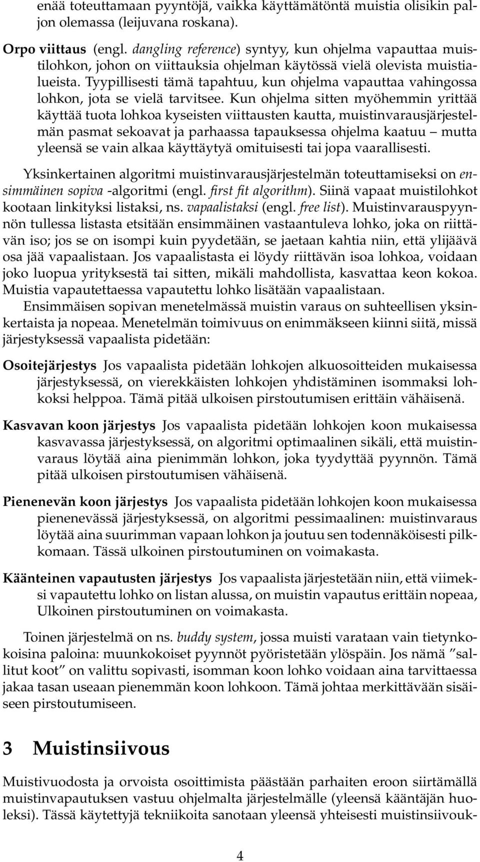 Tyypillisesti tämä tapahtuu, kun ohjelma vapauttaa vahingossa lohkon, jota se vielä tarvitsee.