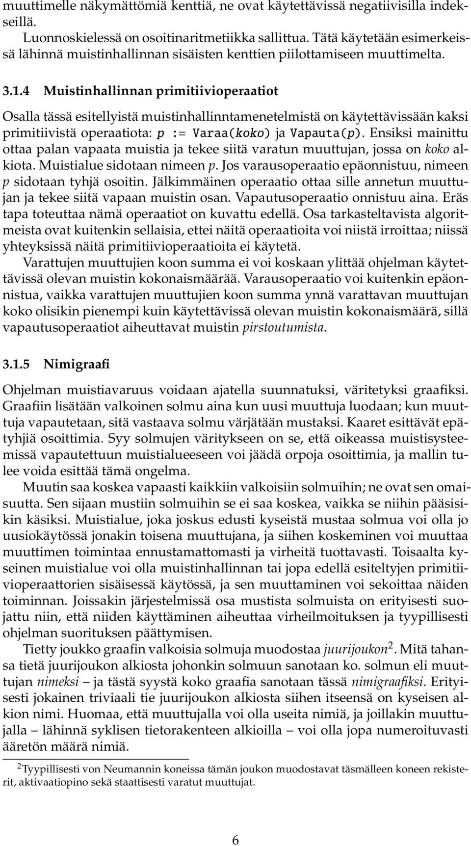 4 Muistinhallinnan primitiivioperaatiot Osalla tässä esitellyistä muistinhallinntamenetelmistä on käytettävissään kaksi primitiivistä operaatiota: p := Varaa(koko) ja Vapauta(p).