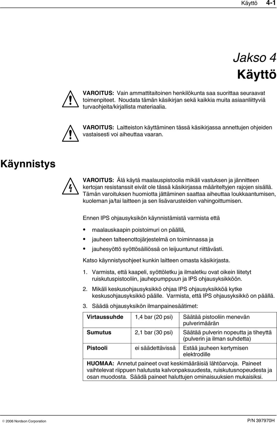 VAROITUS: Laitteiston käyttäminen tässä käsikirjassa annettujen ohjeiden vastaisesti voi aiheuttaa vaaran.