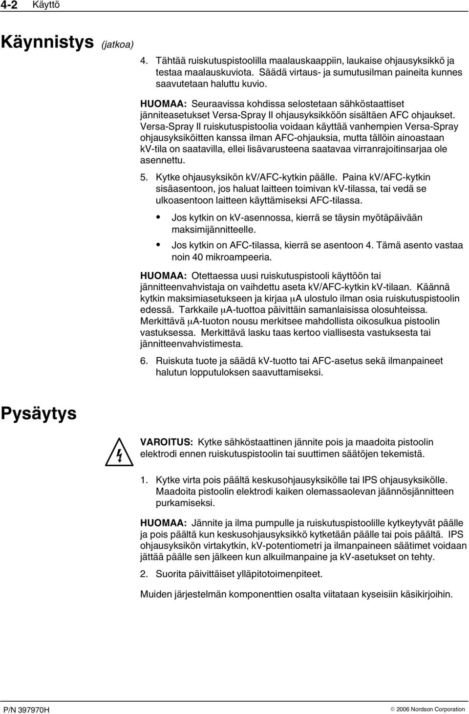 HUOMAA: Seuraavissa kohdissa selostetaan sähköstaattiset jänniteasetukset Versa Spray II ohjausyksikköön sisältäen AFC ohjaukset.