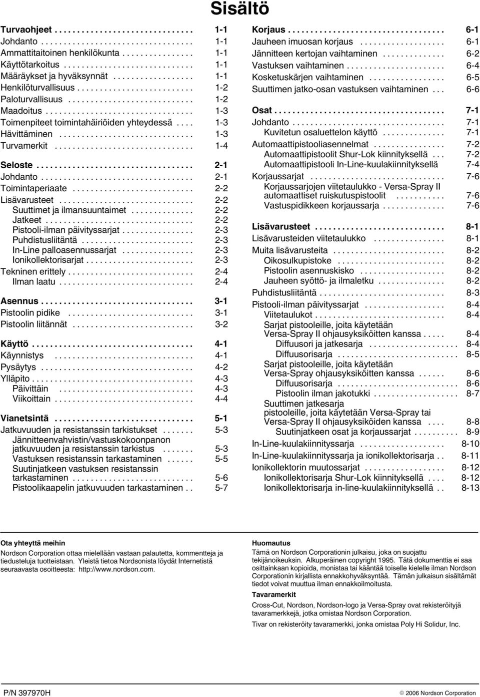 .. 7 Toimenpiteet toimintahäiriöiden yhteydessä... 3 Johdanto... 7 Hävittäminen... 3 Kuvitetun osaluettelon käyttö... 7 Turvamerkit... 4 Automaattipistooliasennelmat.