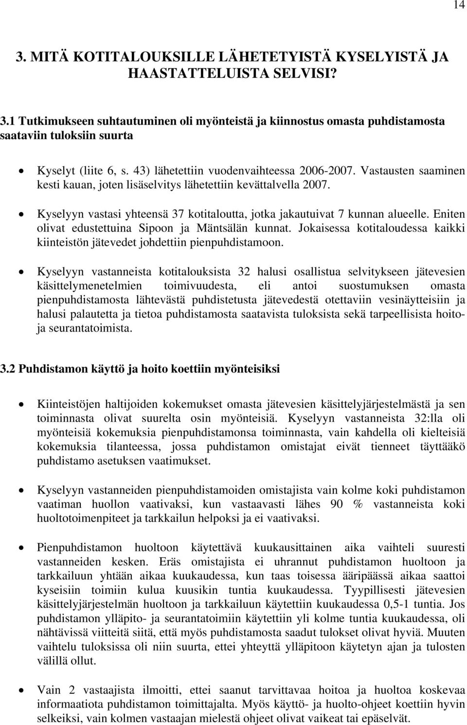 Kyselyyn vastasi yhteensä 37 kotitaloutta, jotka jakautuivat 7 kunnan alueelle. Eniten olivat edustettuina Sipoon ja Mäntsälän kunnat.