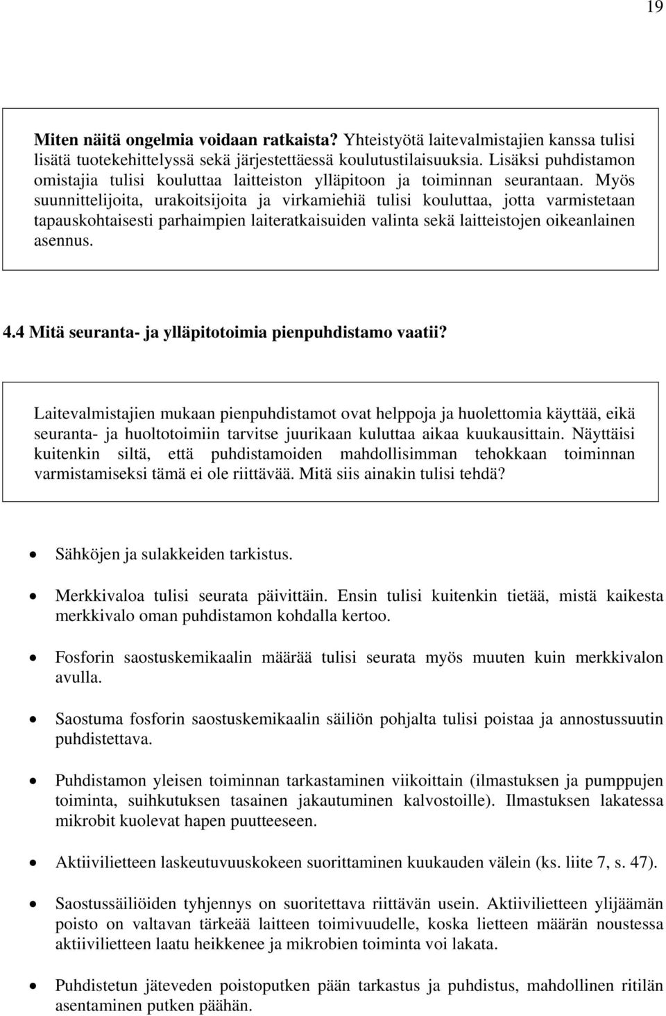 Myös suunnittelijoita, urakoitsijoita ja virkamiehiä tulisi kouluttaa, jotta varmistetaan tapauskohtaisesti parhaimpien laiteratkaisuiden valinta sekä laitteistojen oikeanlainen asennus. 4.