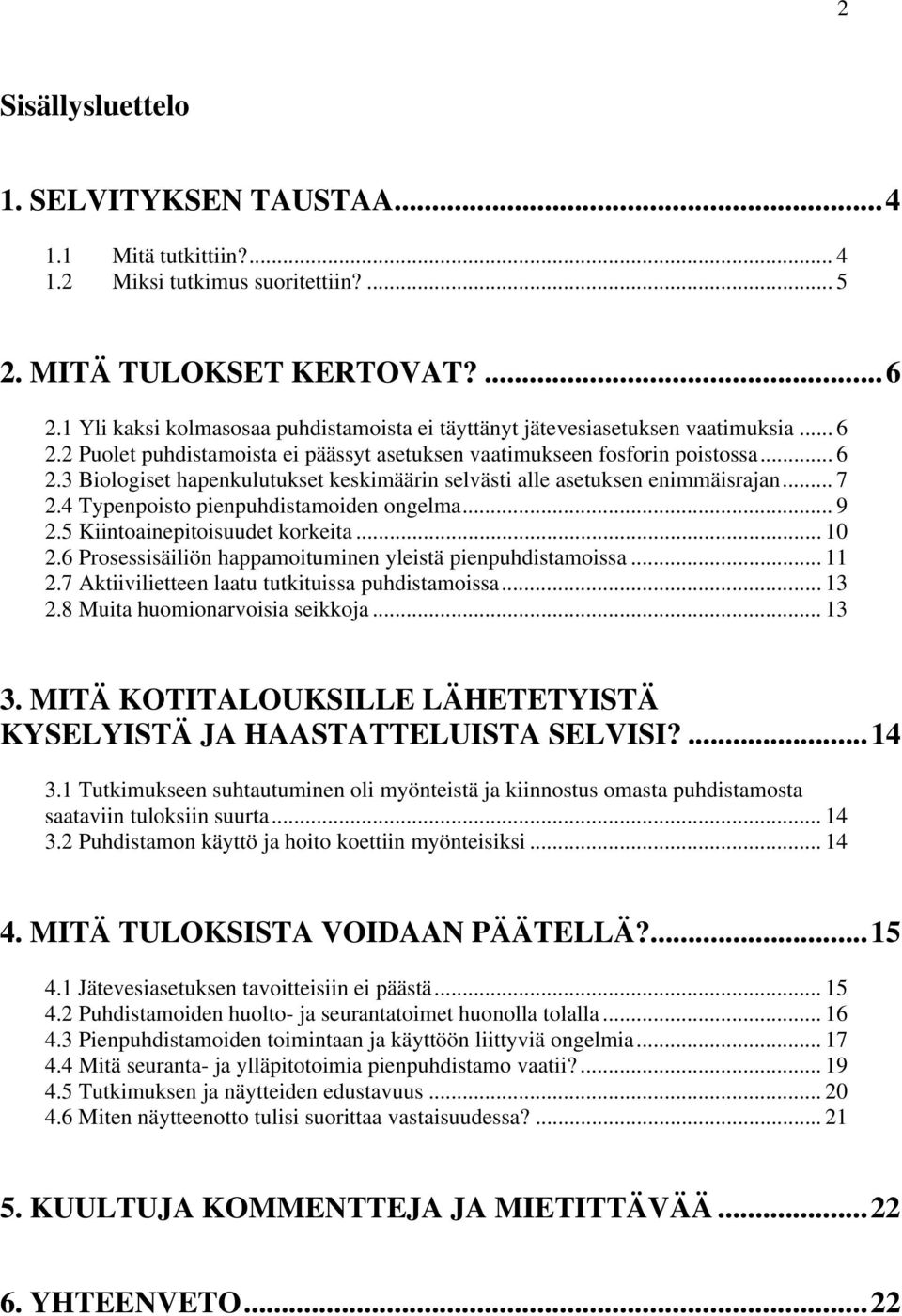 .. 7 2.4 Typenpoisto pienpuhdistamoiden ongelma... 9 2.5 Kiintoainepitoisuudet korkeita... 10 2.6 Prosessisäiliön happamoituminen yleistä pienpuhdistamoissa... 11 2.