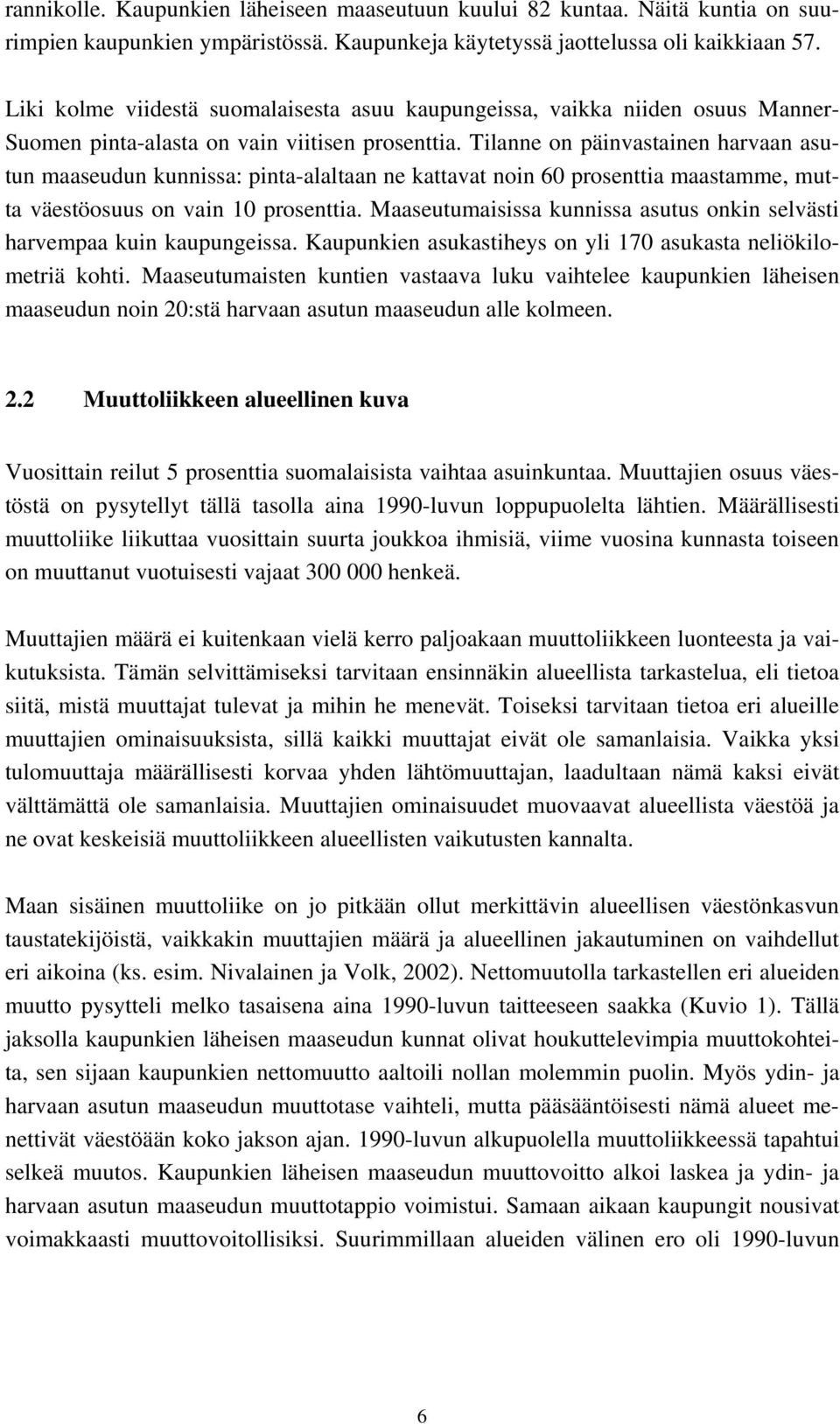 Tilanne on päinvastainen harvaan asutun maaseudun kunnissa: pinta-alaltaan ne kattavat noin 60 prosenttia maastamme, mutta väestöosuus on vain 10 prosenttia.