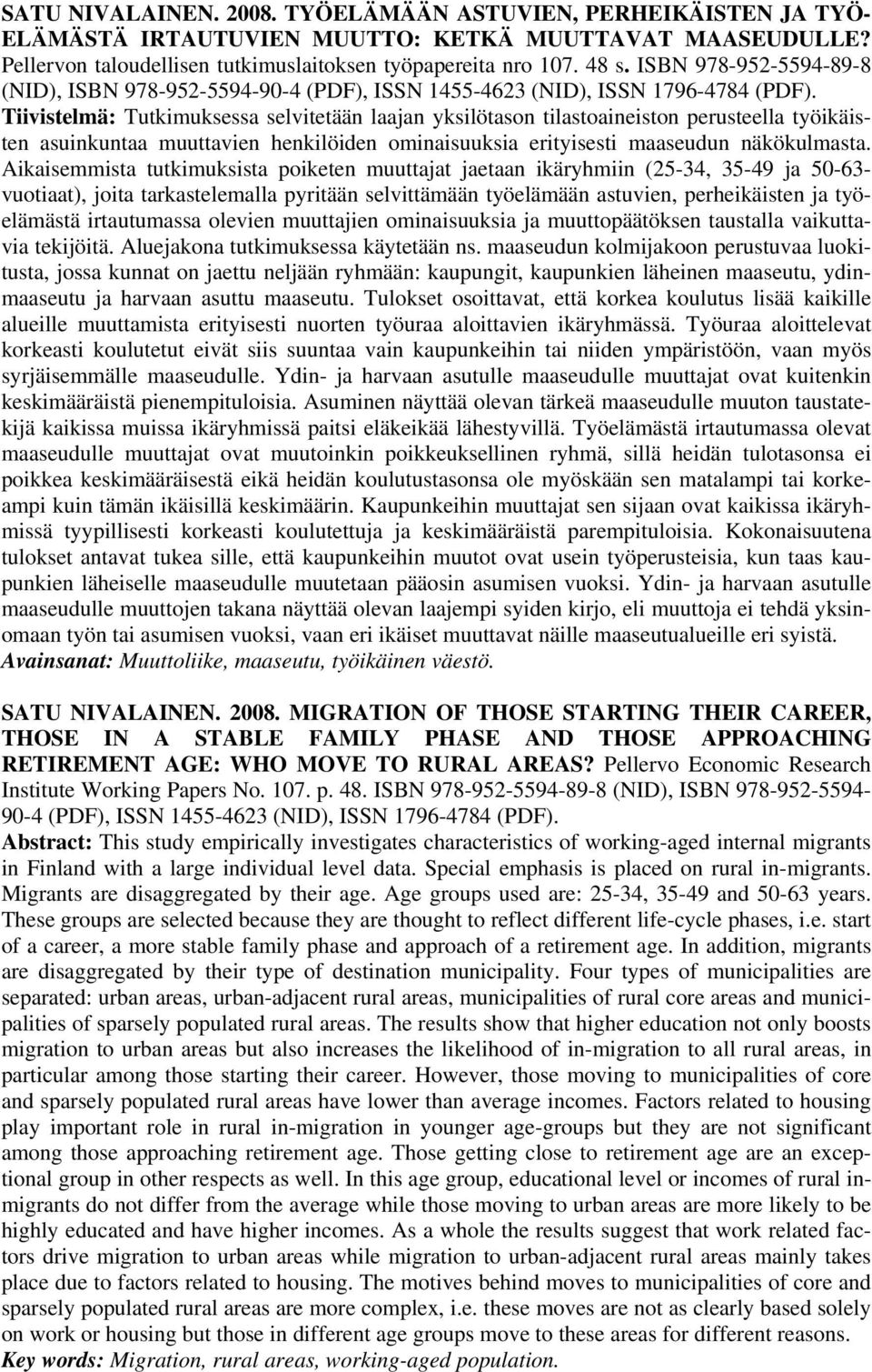 Tiivistelmä: Tutkimuksessa selvitetään laajan yksilötason tilastoaineiston perusteella työikäisten asuinkuntaa muuttavien henkilöiden ominaisuuksia erityisesti maaseudun näkökulmasta.