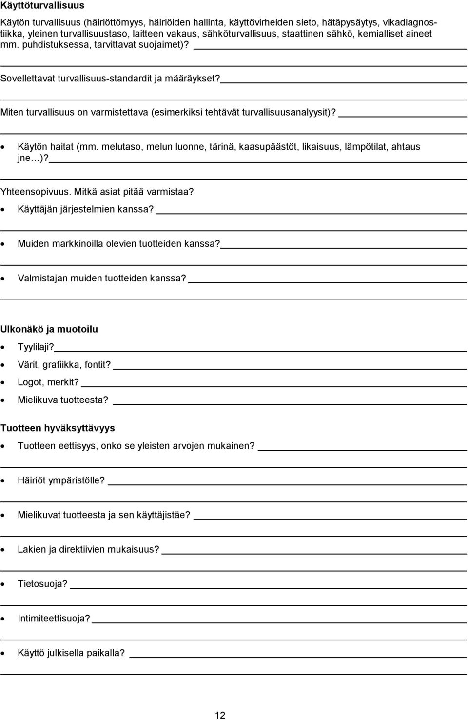 Miten turvallisuus on varmistettava (esimerkiksi tehtävät turvallisuusanalyysit)? Käytön haitat (mm. melutaso, melun luonne, tärinä, kaasupäästöt, likaisuus, lämpötilat, ahtaus jne )? Yhteensopivuus.