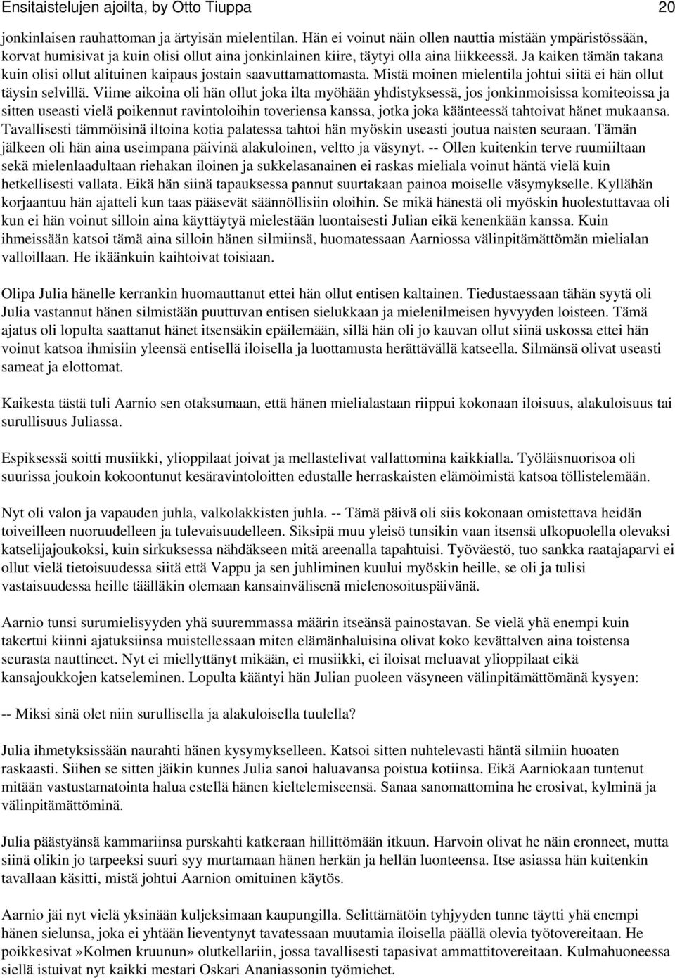 Ja kaiken tämän takana kuin olisi ollut alituinen kaipaus jostain saavuttamattomasta. Mistä moinen mielentila johtui siitä ei hän ollut täysin selvillä.