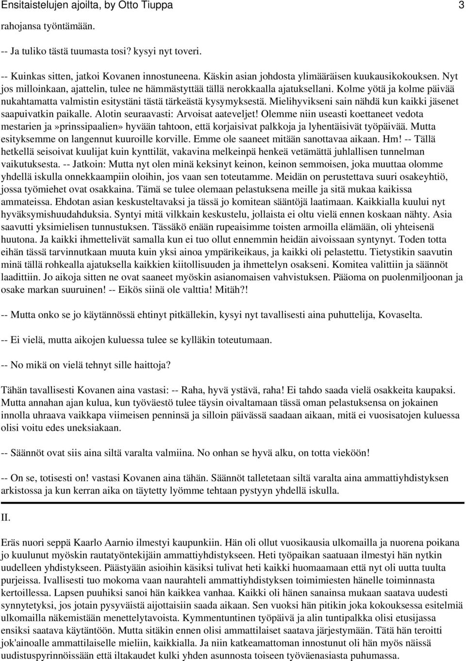 Kolme yötä ja kolme päivää nukahtamatta valmistin esitystäni tästä tärkeästä kysymyksestä. Mielihyvikseni sain nähdä kun kaikki jäsenet saapuivatkin paikalle. Alotin seuraavasti: Arvoisat aateveljet!