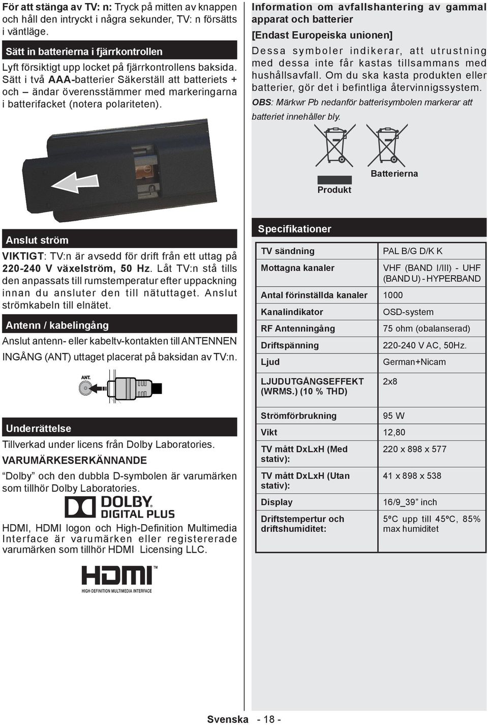 Sätt i två AAA-batterier Säkerställ att batteriets + och ändar överensstämmer med markeringarna i batterifacket (notera polariteten).