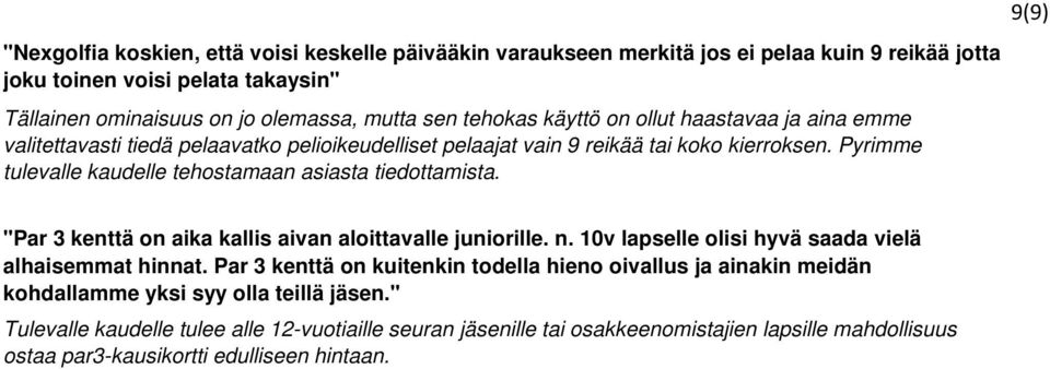 Pyrimme tulevalle kaudelle tehostamaan asiasta tiedottamista. "Par 3 kenttä on aika kallis aivan aloittavalle juniorille. n. 10v lapselle olisi hyvä saada vielä alhaisemmat hinnat.