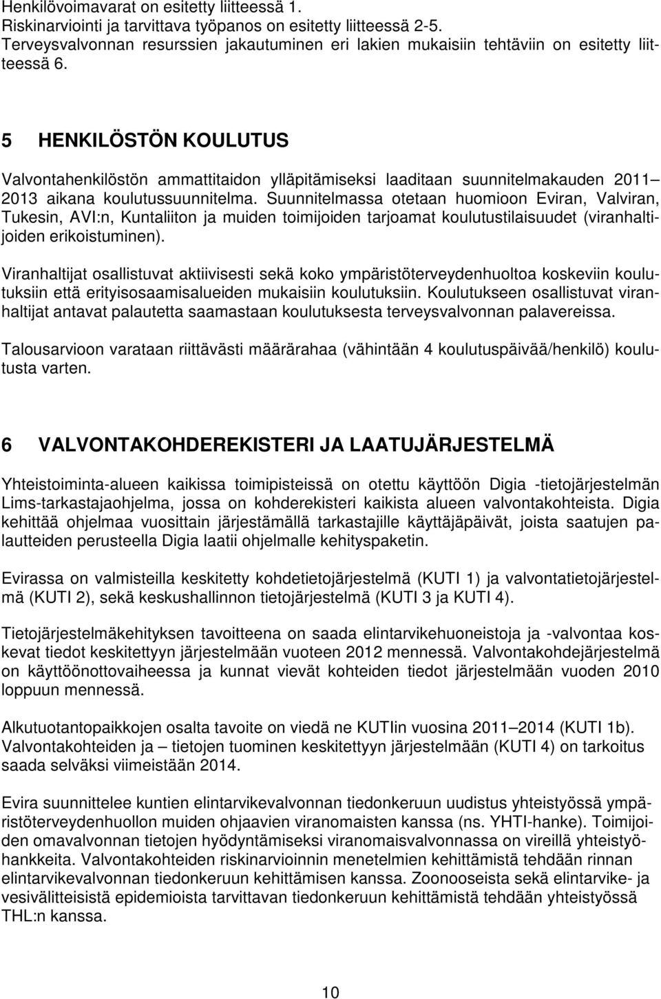 5 HENKILÖSTÖN KOULUTUS Valvontahenkilöstön ammattitaidon ylläpitämiseksi laaditaan suunnitelmakauden 2011 2013 aikana koulutussuunnitelma.