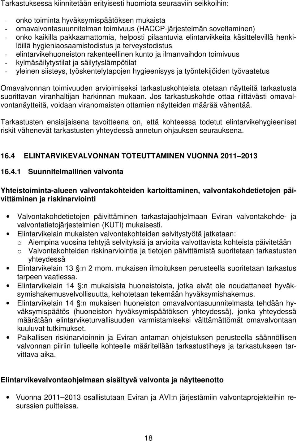 toimivuus - kylmäsäilytystilat ja säilytyslämpötilat - yleinen siisteys, työskentelytapojen hygieenisyys ja työntekijöiden työvaatetus Omavalvonnan toimivuuden arvioimiseksi tarkastuskohteista