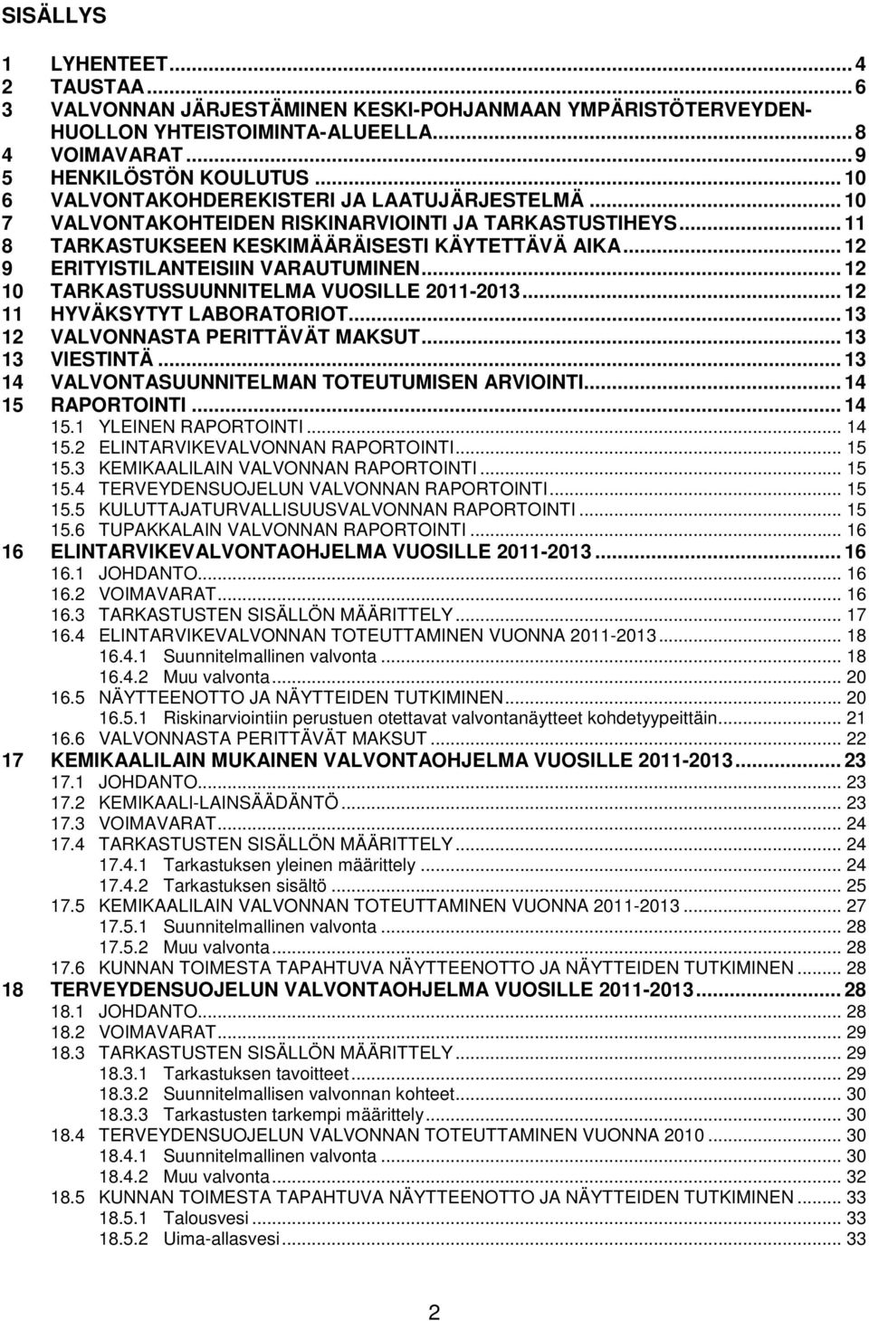 .. 12 9 ERITYISTILANTEISIIN VARAUTUMINEN... 12 10 TARKASTUSSUUNNITELMA VUOSILLE 2011-2013... 12 11 HYVÄKSYTYT LABORATORIOT... 13 12 VALVONNASTA PERITTÄVÄT MAKSUT... 13 13 VIESTINTÄ.