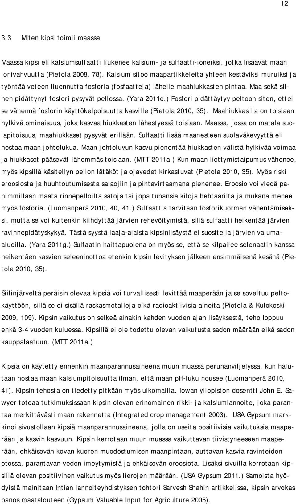 (Yara 2011e.) Fosfori pidättäytyy peltoon siten, ettei se vähennä fosforin käyttökelpoisuutta kasville (Pietola 2010, 35).