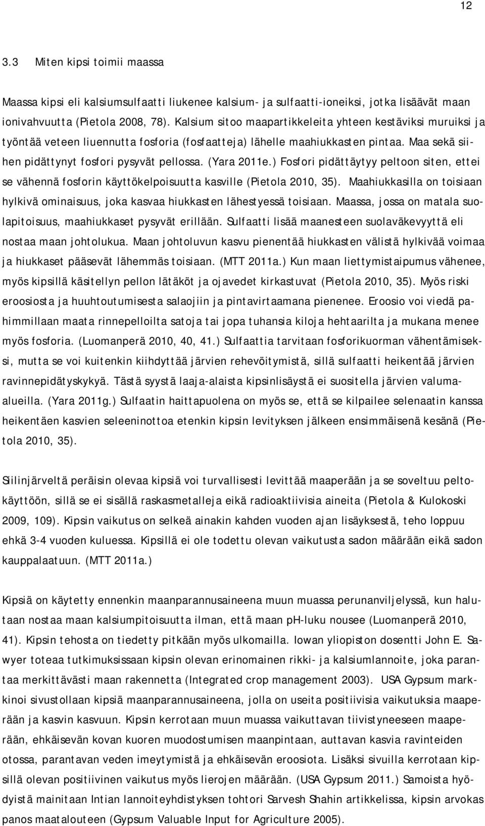 (Yara 2011e.) Fosfori pidättäytyy peltoon siten, ettei se vähennä fosforin käyttökelpoisuutta kasville (Pietola 2010, 35).